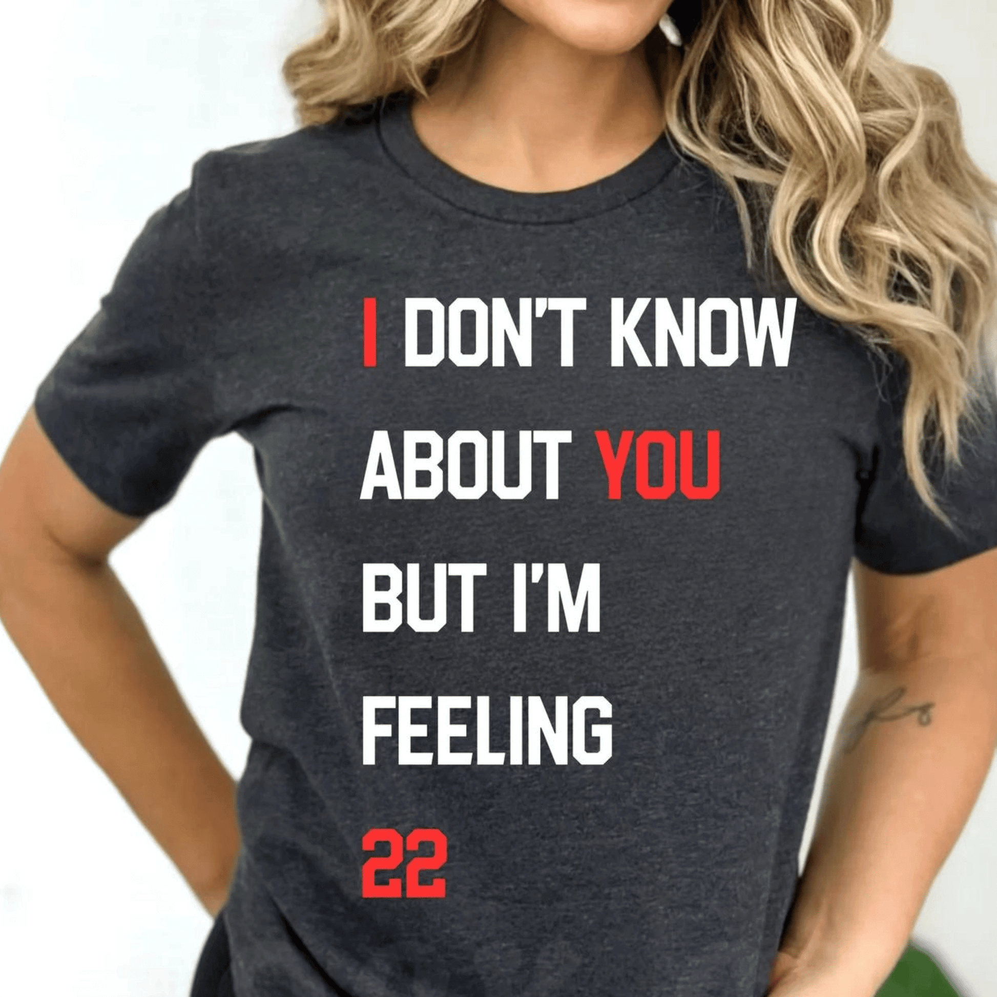 Taylor Swift I Don't Know About You But I'm Feeling 22 Tshirt - Shoptown Boutique